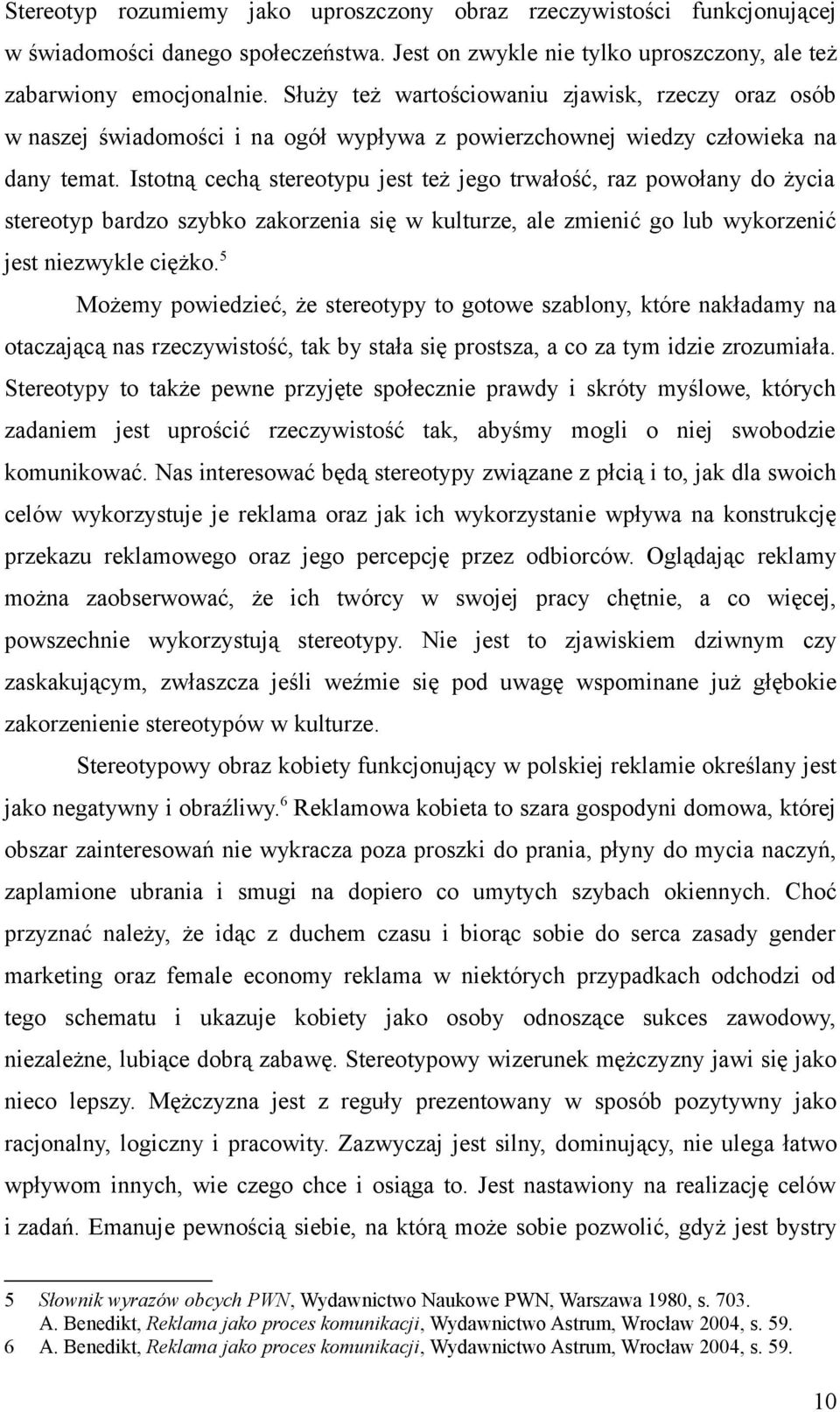 Istotną cechą stereotypu jest też jego trwałość, raz powołany do życia stereotyp bardzo szybko zakorzenia się w kulturze, ale zmienić go lub wykorzenić jest niezwykle ciężko.