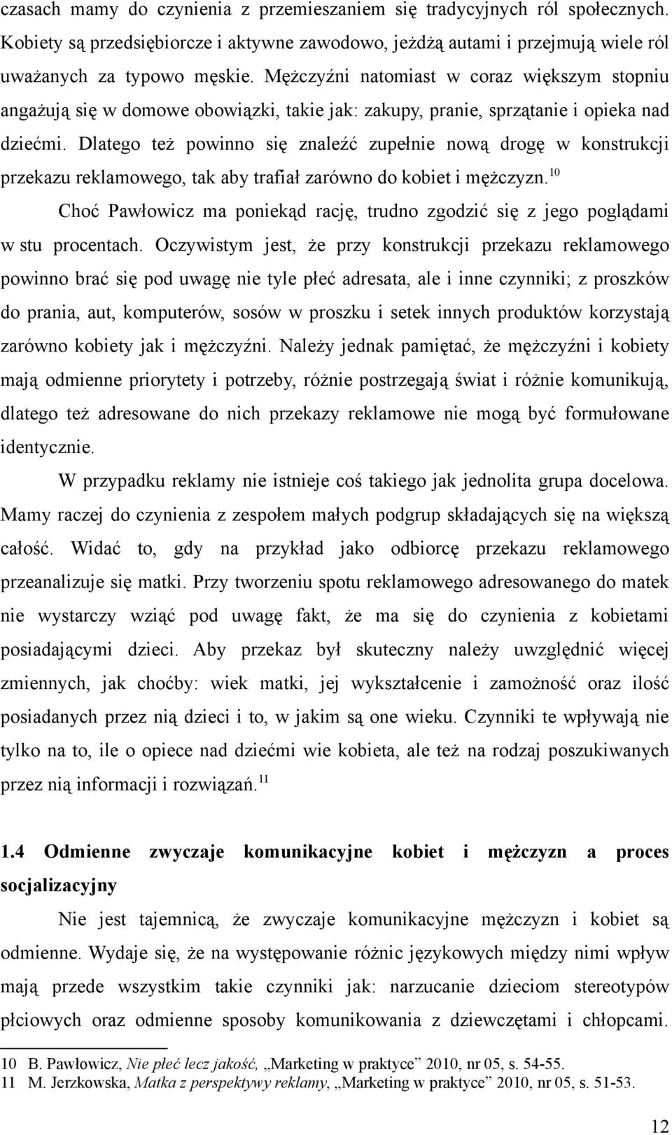 Dlatego też powinno się znaleźć zupełnie nową drogę w konstrukcji przekazu reklamowego, tak aby trafiał zarówno do kobiet i mężczyzn.