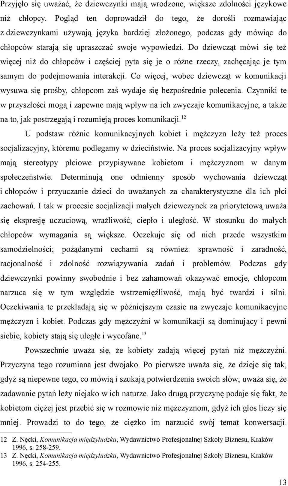 Do dziewcząt mówi się też więcej niż do chłopców i częściej pyta się je o różne rzeczy, zachęcając je tym samym do podejmowania interakcji.