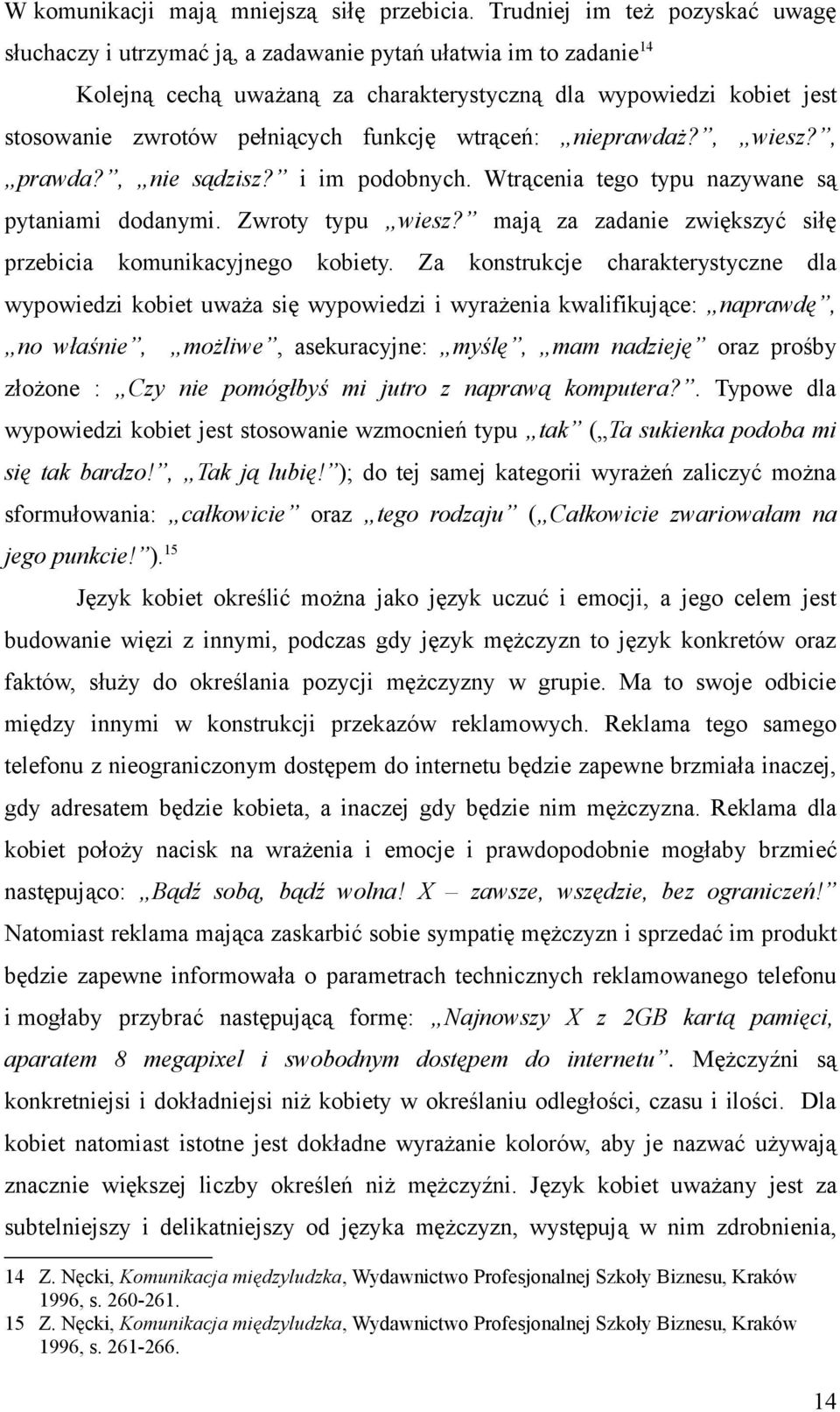 funkcję wtrąceń: nieprawdaż?, wiesz?, prawda?, nie sądzisz? i im podobnych. Wtrącenia tego typu nazywane są pytaniami dodanymi. Zwroty typu wiesz?