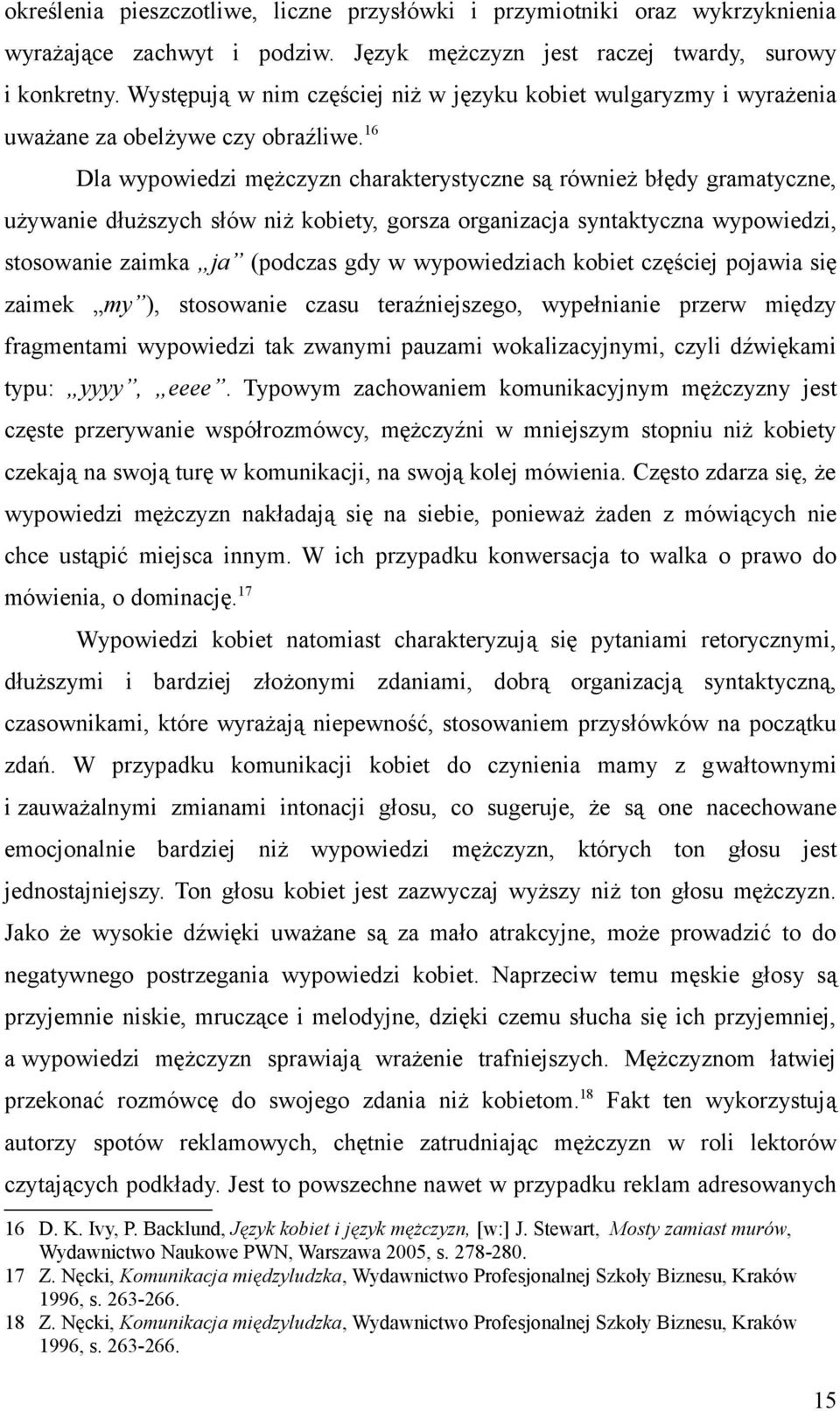 16 Dla wypowiedzi mężczyzn charakterystyczne są również błędy gramatyczne, używanie dłuższych słów niż kobiety, gorsza organizacja syntaktyczna wypowiedzi, stosowanie zaimka ja (podczas gdy w