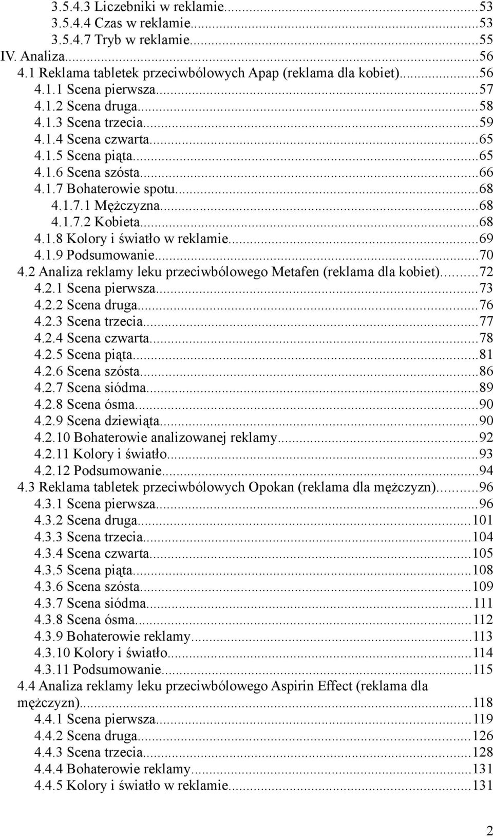 ..69 4.1.9 Podsumowanie...70 4.2 Analiza reklamy leku przeciwbólowego Metafen (reklama dla kobiet)...72 4.2.1 Scena pierwsza...73 4.2.2 Scena druga...76 4.2.3 Scena trzecia...77 4.2.4 Scena czwarta.