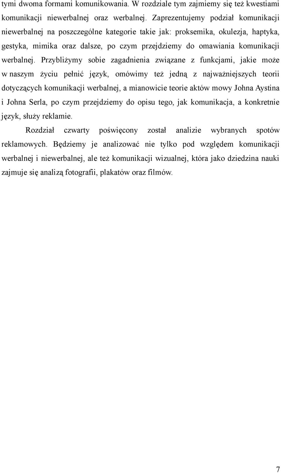 Przybliżymy sobie zagadnienia związane z funkcjami, jakie może w naszym życiu pełnić język, omówimy też jedną z najważniejszych teorii dotyczących komunikacji werbalnej, a mianowicie teorie aktów