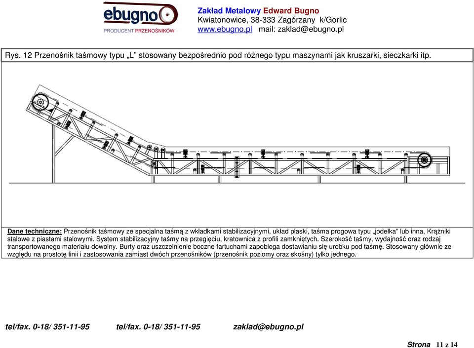 stalowymi. System stabilizacyjny taśmy na przegięciu, kratownica z profili zamkniętych. Szerokość taśmy, wydajność oraz rodzaj transportowanego materiału dowolny.
