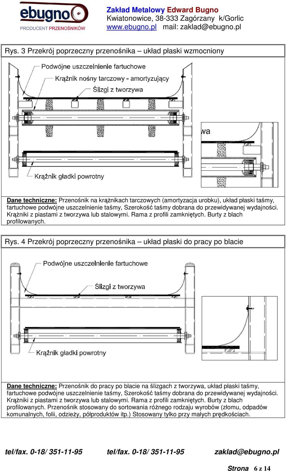 4 Przekrój poprzeczny przenośnika układ płaski do pracy po blacie Dane techniczne: Przenośnik do pracy po blacie na ślizgach z tworzywa, układ płaski taśmy, fartuchowe podwójne uszczelnienie taśmy,