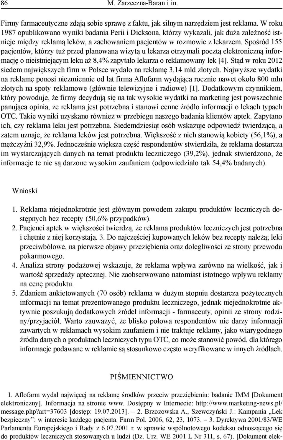 Spośród 155 pacjentów, którzy tuż przed planowaną wizytą u lekarza otrzymali pocztą elektroniczną informację o nieistniejącym leku aż 8,4% zapytało lekarza o reklamowany lek [4].