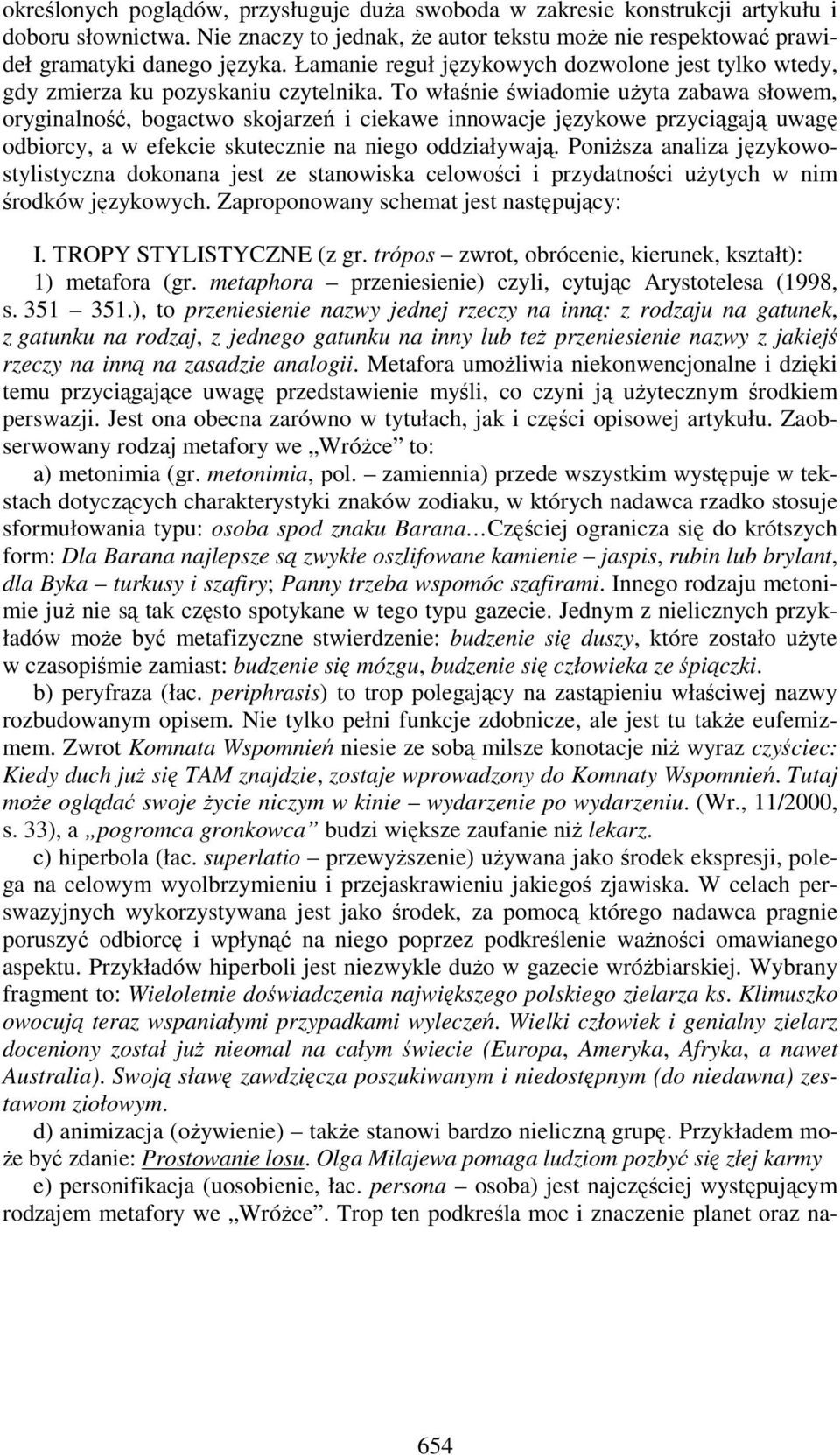 To właśnie świadomie uŝyta zabawa słowem, oryginalność, bogactwo skojarzeń i ciekawe innowacje językowe przyciągają uwagę odbiorcy, a w efekcie skutecznie na niego oddziaływają.