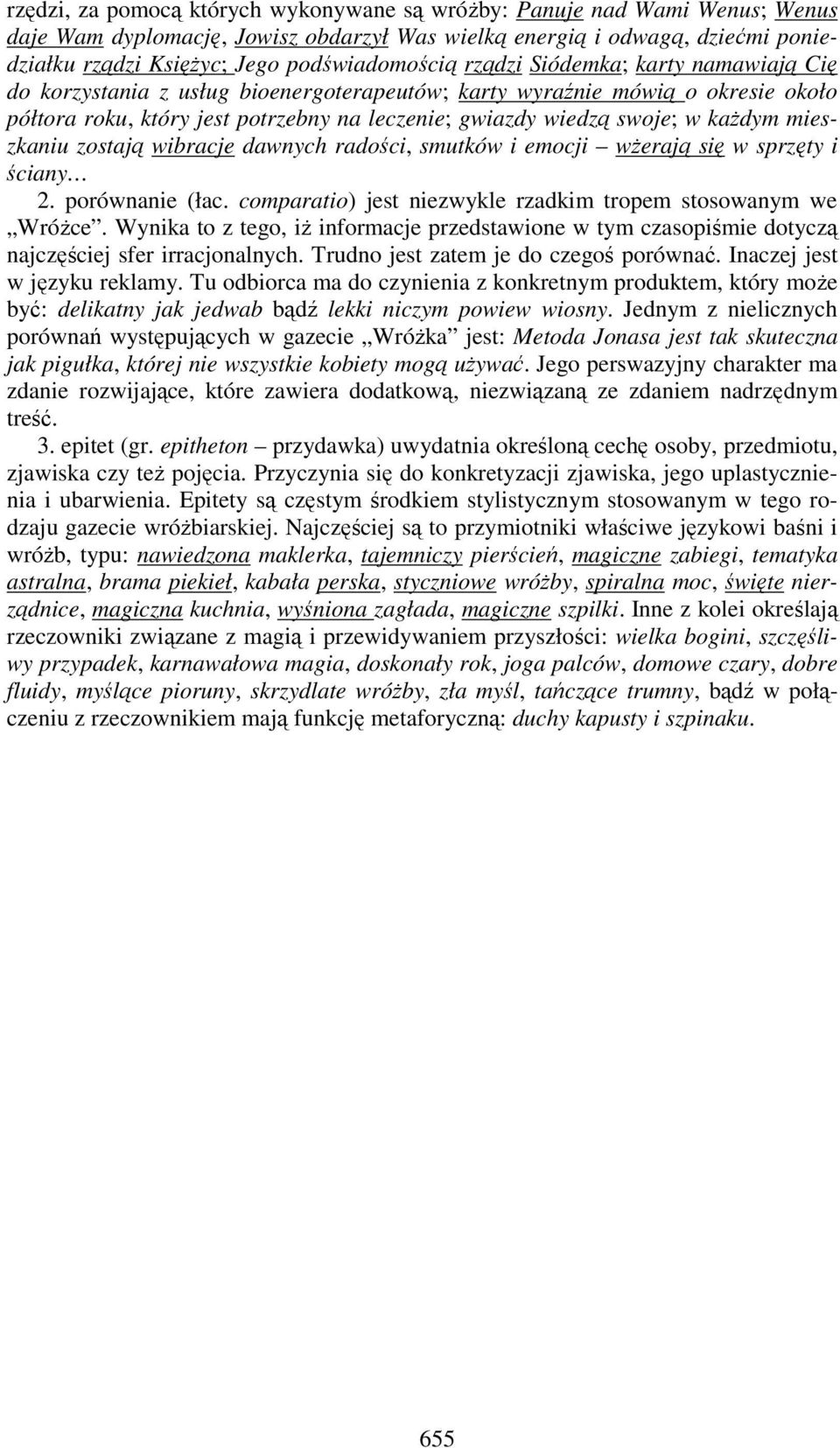 swoje; w kaŝdym mieszkaniu zostają wibracje dawnych radości, smutków i emocji wŝerają się w sprzęty i ściany 2. porównanie (łac. comparatio) jest niezwykle rzadkim tropem stosowanym we WróŜce.