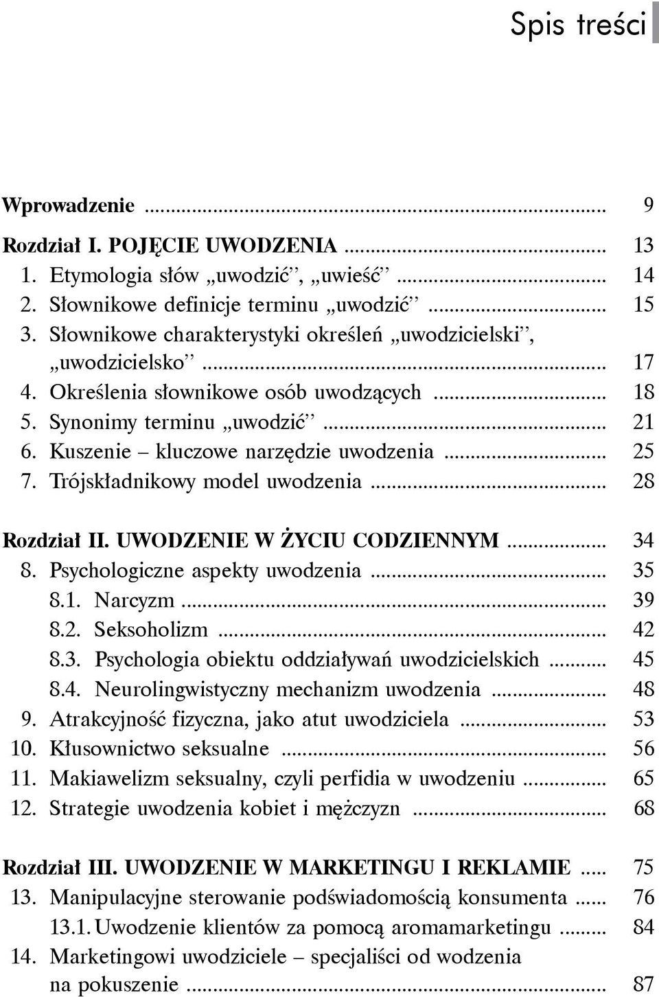 Trójskładnikowy model uwodzenia... 28 Rozdział II. UWODZENIE W ŻYCIU CODZIENNYM... 34 8. Psychologiczne aspekty uwodzenia... 35 8.1. Narcyzm... 39 8.2. Seksoholizm... 42 8.3. Psychologia obiektu oddziaływań uwodzicielskich.