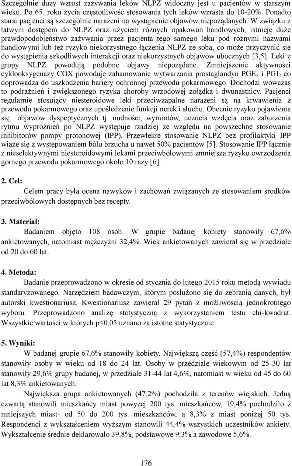 W związku z łatwym dostępem do NLPZ oraz użyciem różnych opakowań handlowych, istnieje duże prawdopodobieństwo zażywania przez pacjenta tego samego leku pod różnymi nazwami handlowymi lub też ryzyko