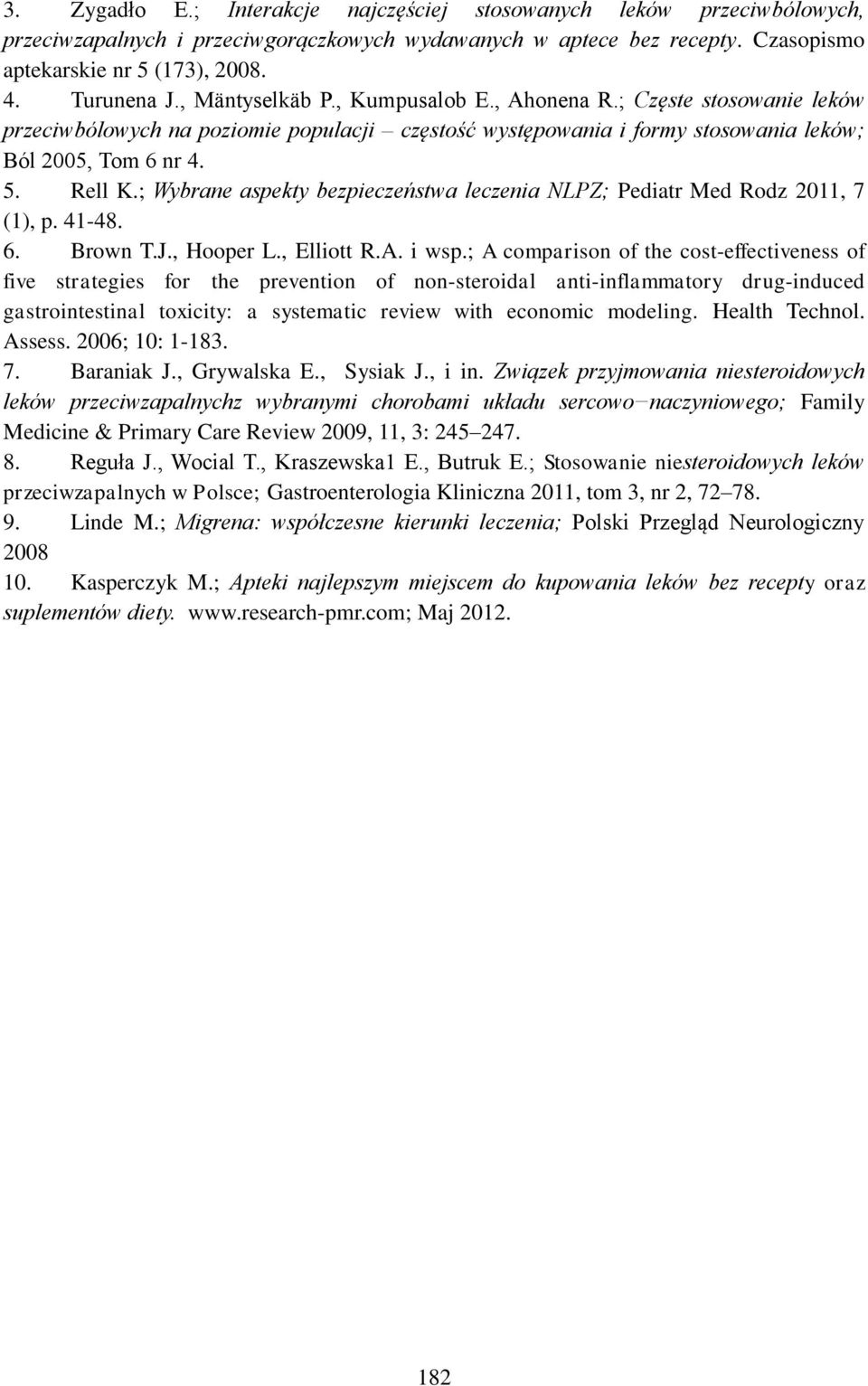 ; Wybrane aspekty bezpieczeństwa leczenia NLPZ; Pediatr Med Rodz 2011, 7 (1), p. 41-48. 6. Brown T.J., Hooper L., Elliott R.A. i wsp.