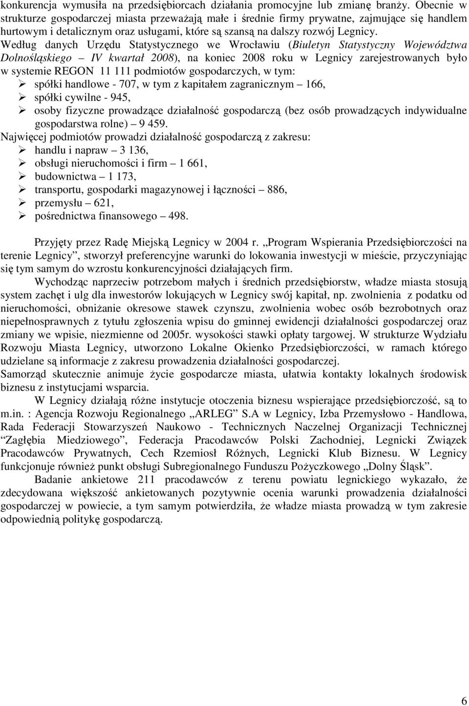 Według danych Urzędu Statystycznego we Wrocławiu (Biuletyn Statystyczny Województwa Dolnośląskiego IV kwartał 2008), na koniec 2008 roku w Legnicy zarejestrowanych było w systemie REGON 11 111