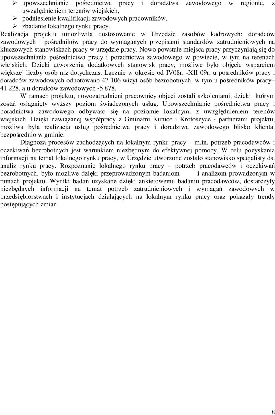 w urzędzie pracy. Nowo powstałe miejsca pracy przyczyniają się do upowszechniania pośrednictwa pracy i poradnictwa zawodowego w powiecie, w tym na terenach wiejskich.