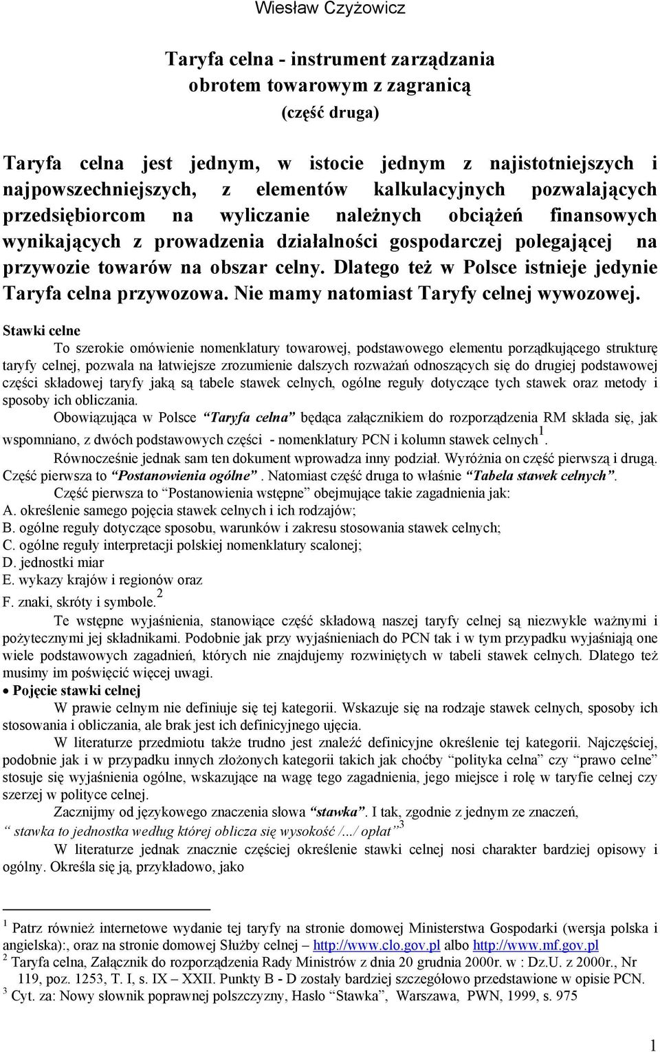 Dlatego też w Polsce istnieje jedynie Taryfa celna przywozowa. Nie mamy natomiast Taryfy celnej wywozowej.