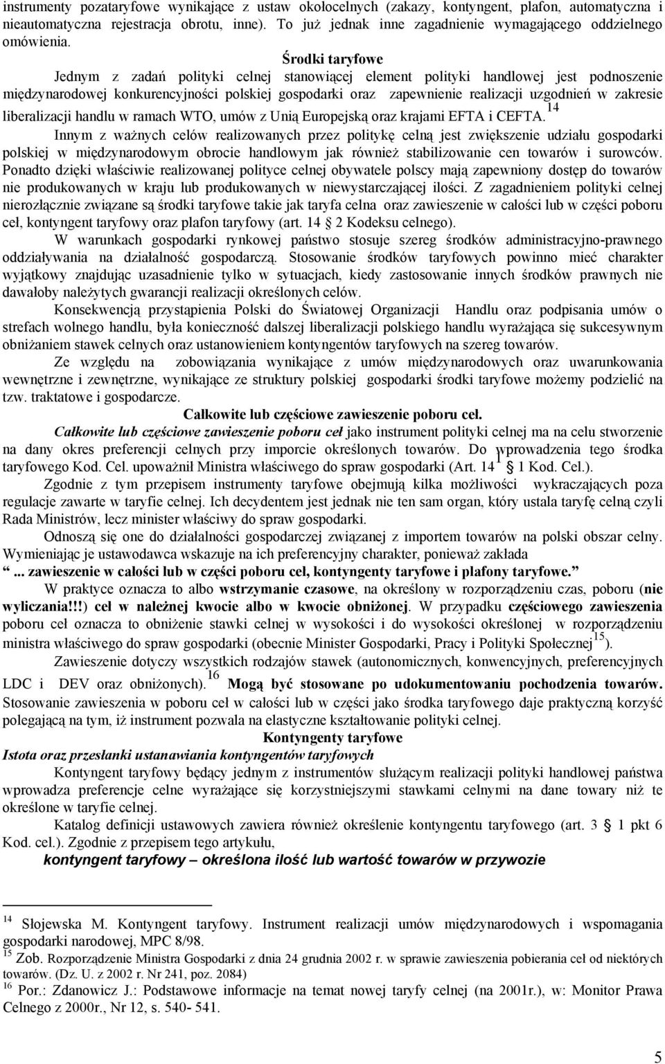 Środki taryfowe Jednym z zadań polityki celnej stanowiącej element polityki handlowej jest podnoszenie międzynarodowej konkurencyjności polskiej gospodarki oraz zapewnienie realizacji uzgodnień w