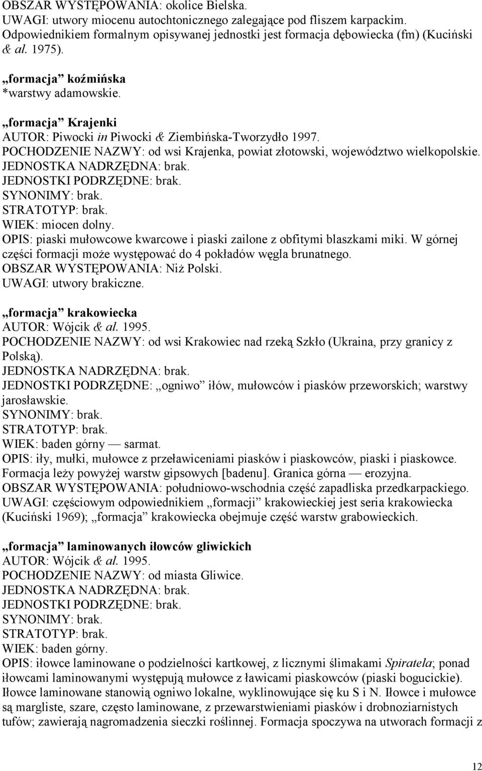 formacja Krajenki AUTOR: Piwocki in Piwocki & Ziembińska-Tworzydło 1997. POCHODZENIE NAZWY: od wsi Krajenka, powiat złotowski, województwo wielkopolskie. WIEK: miocen dolny.