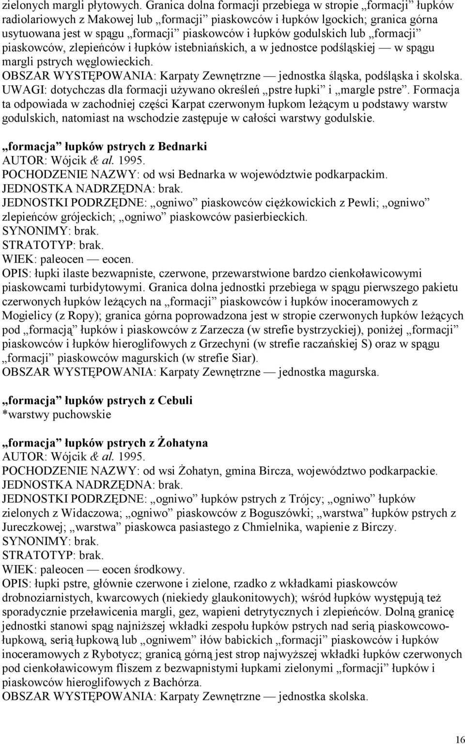 godulskich lub formacji piaskowców, zlepieńców i łupków istebniańskich, a w jednostce podśląskiej w spągu margli pstrych węglowieckich.