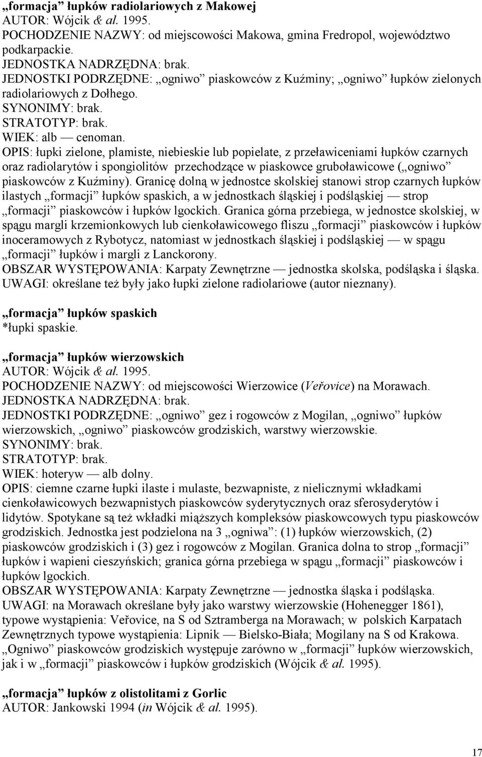 OPIS: łupki zielone, plamiste, niebieskie lub popielate, z przeławiceniami łupków czarnych oraz radiolarytów i spongiolitów przechodzące w piaskowce gruboławicowe ( ogniwo piaskowców z Kuźminy).