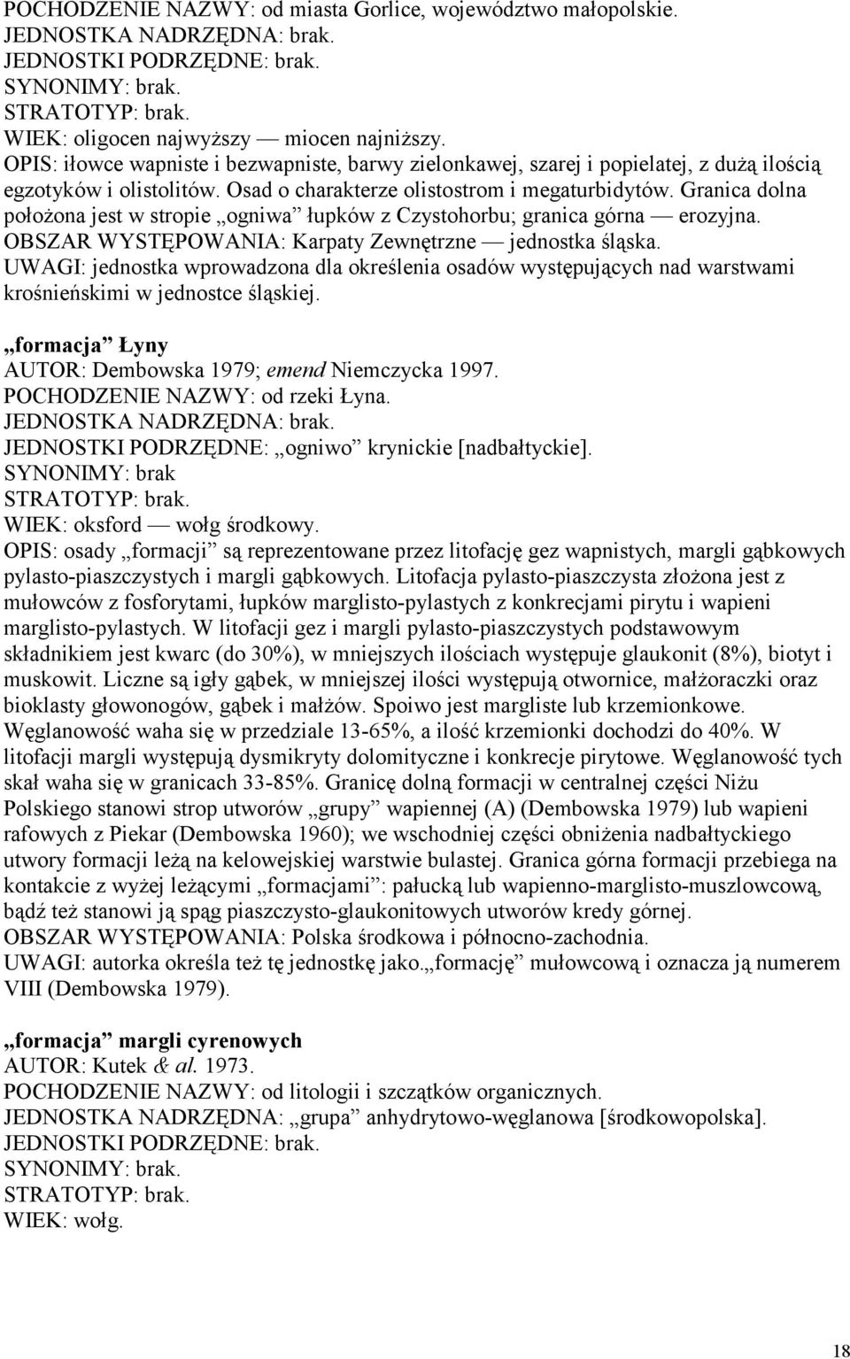 Granica dolna położona jest w stropie ogniwa łupków z Czystohorbu; granica górna erozyjna. OBSZAR WYSTĘPOWANIA: Karpaty Zewnętrzne jednostka śląska.