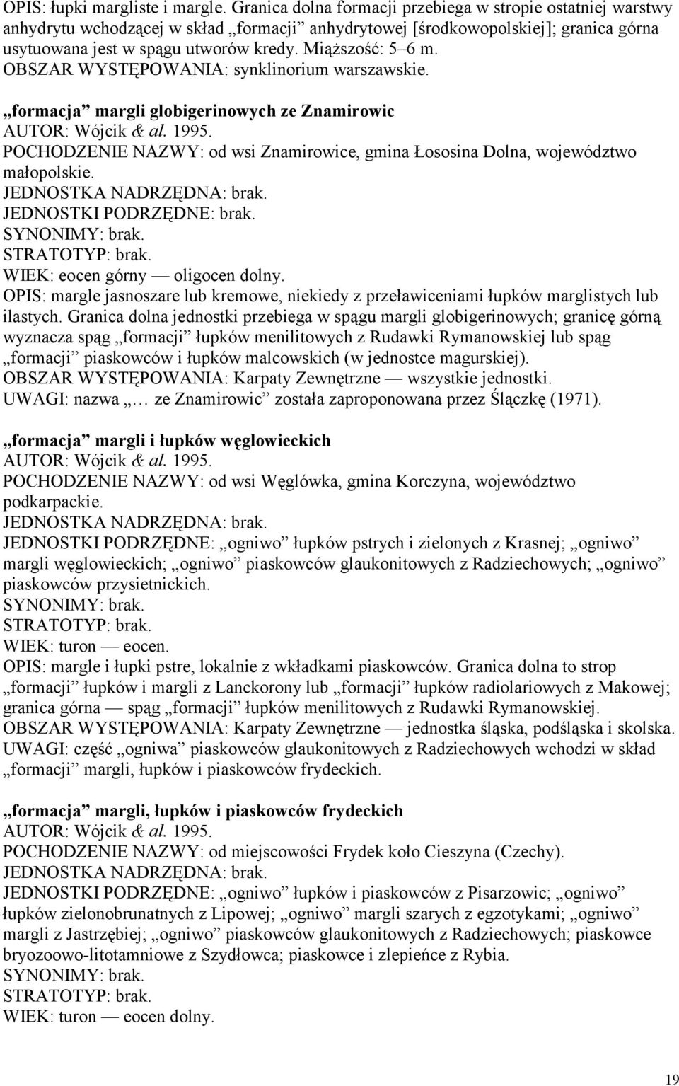 Miąższość: 5 6 m. OBSZAR WYSTĘPOWANIA: synklinorium warszawskie. formacja margli globigerinowych ze Znamirowic AUTOR: Wójcik & al. 1995.