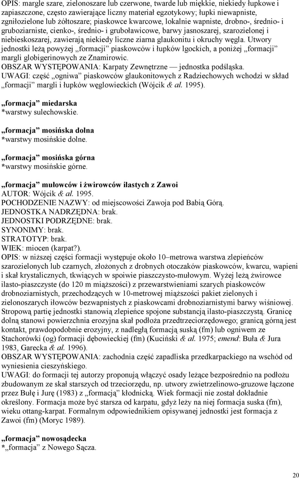 glaukonitu i okruchy węgla. Utwory jednostki leżą powyżej formacji piaskowców i łupków lgockich, a poniżej formacji margli globigerinowych ze Znamirowic.