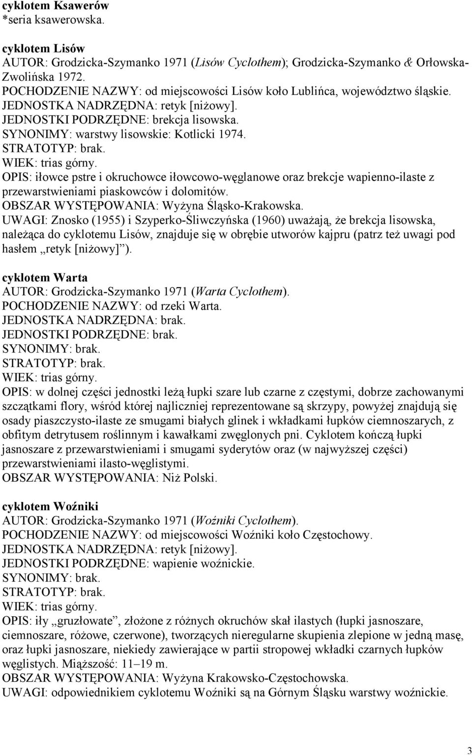 WIEK: trias górny. OPIS: iłowce pstre i okruchowce iłowcowo-węglanowe oraz brekcje wapienno-ilaste z przewarstwieniami piaskowców i dolomitów. OBSZAR WYSTĘPOWANIA: Wyżyna Śląsko-Krakowska.