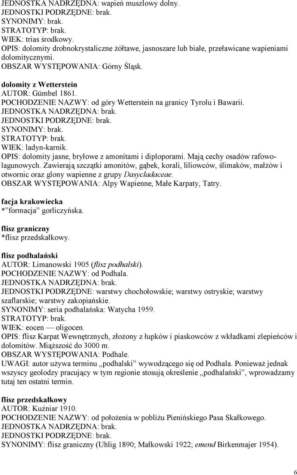 OPIS: dolomity jasne, bryłowe z amonitami i diploporami. Mają cechy osadów rafowolagunowych.