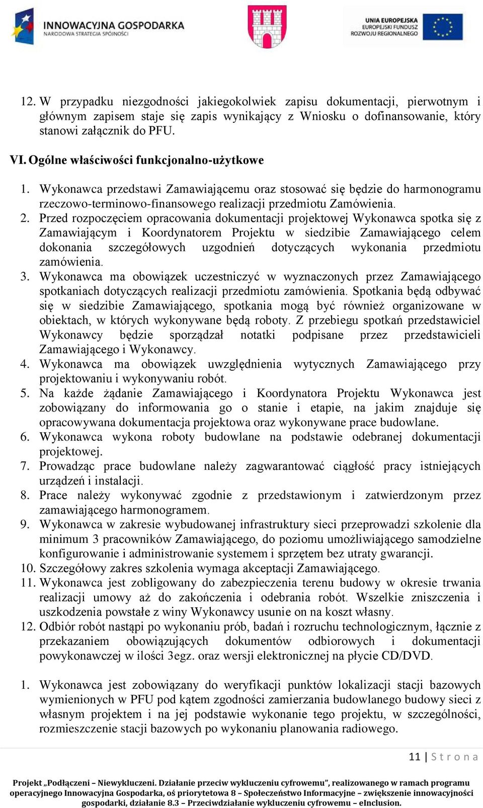 Przed rozpoczęciem opracowania dokumentacji projektowej Wykonawca spotka się z Zamawiającym i Koordynatorem Projektu w siedzibie Zamawiającego celem dokonania szczegółowych uzgodnień dotyczących