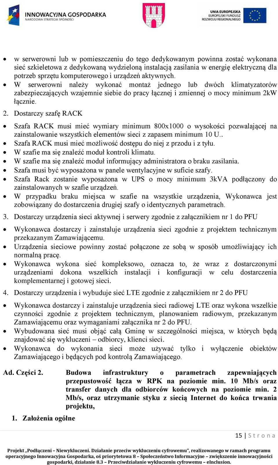 W łącznie. 2. Dostarczy szafę RACK Szafa RACK musi mieć wymiary minimum 800x1000 o wysokości pozwalającej na zainstalowanie wszystkich elementów sieci z zapasem minimum 10 U.