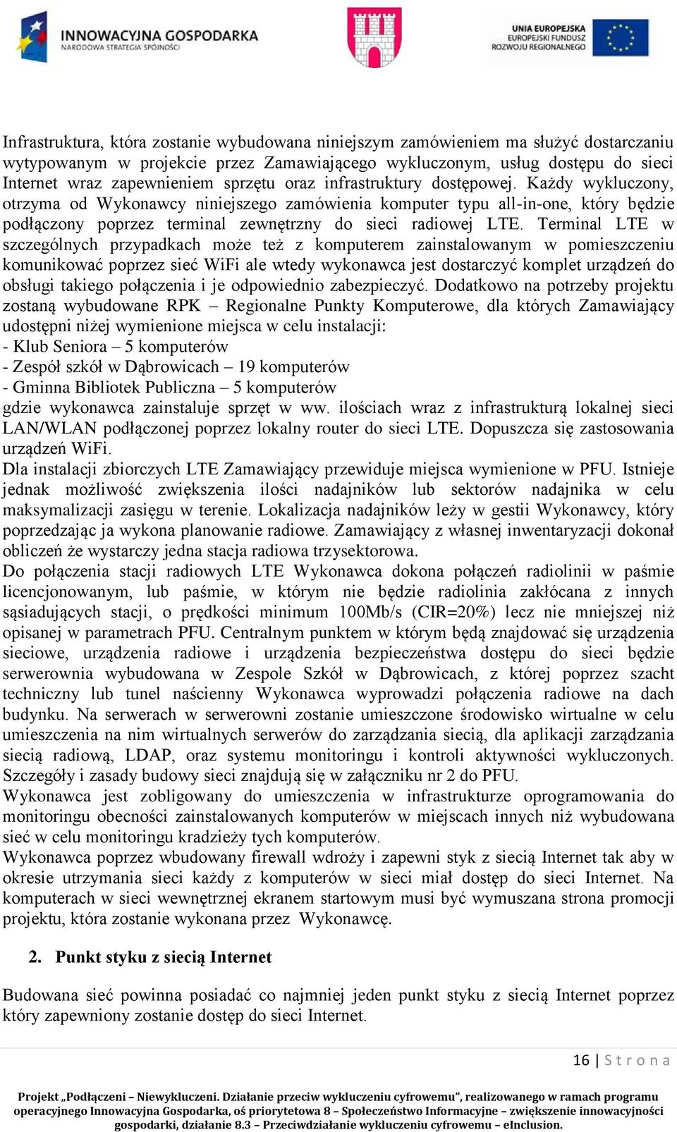 Każdy wykluczony, otrzyma od Wykonawcy niniejszego zamówienia komputer typu all-in-one, który będzie podłączony poprzez terminal zewnętrzny do sieci radiowej LTE.