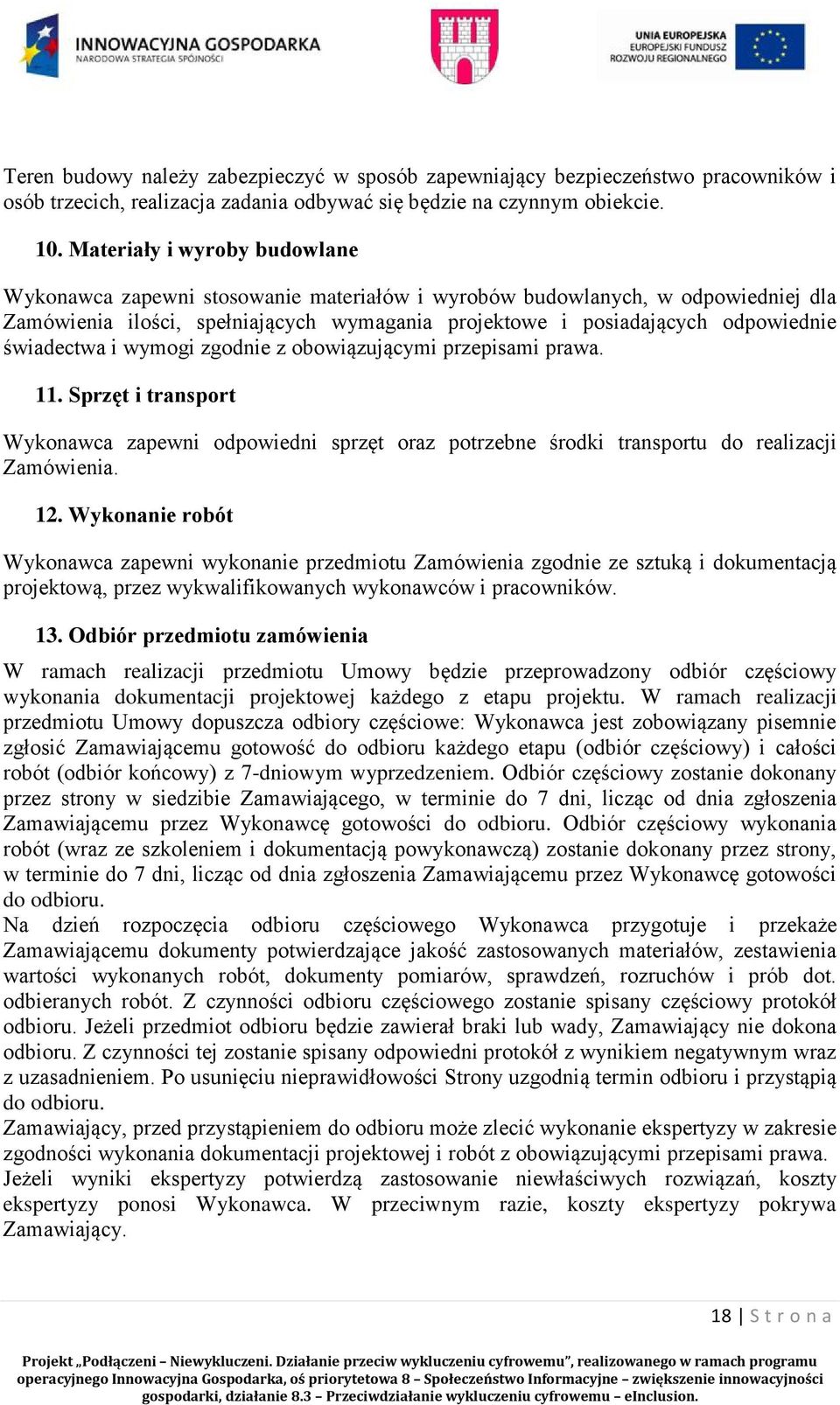 świadectwa i wymogi zgodnie z obowiązującymi przepisami prawa. 11. Sprzęt i transport Wykonawca zapewni odpowiedni sprzęt oraz potrzebne środki transportu do realizacji Zamówienia. 12.