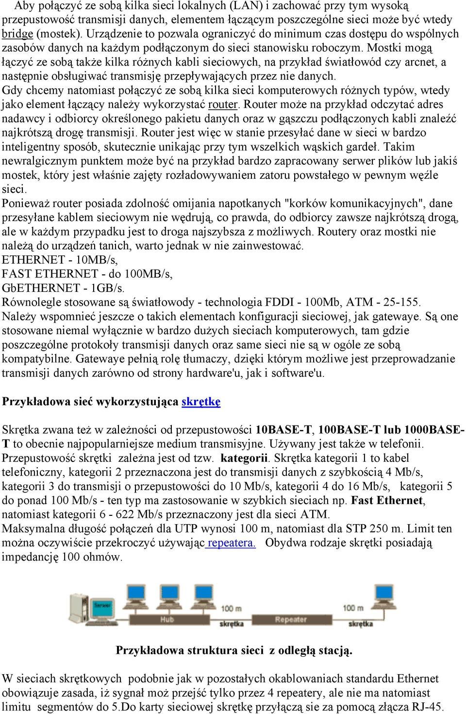 Mostki mogą łączyć ze sobą także kilka różnych kabli sieciowych, na przykład światłowód czy arcnet, a następnie obsługiwać transmisję przepływających przez nie danych.