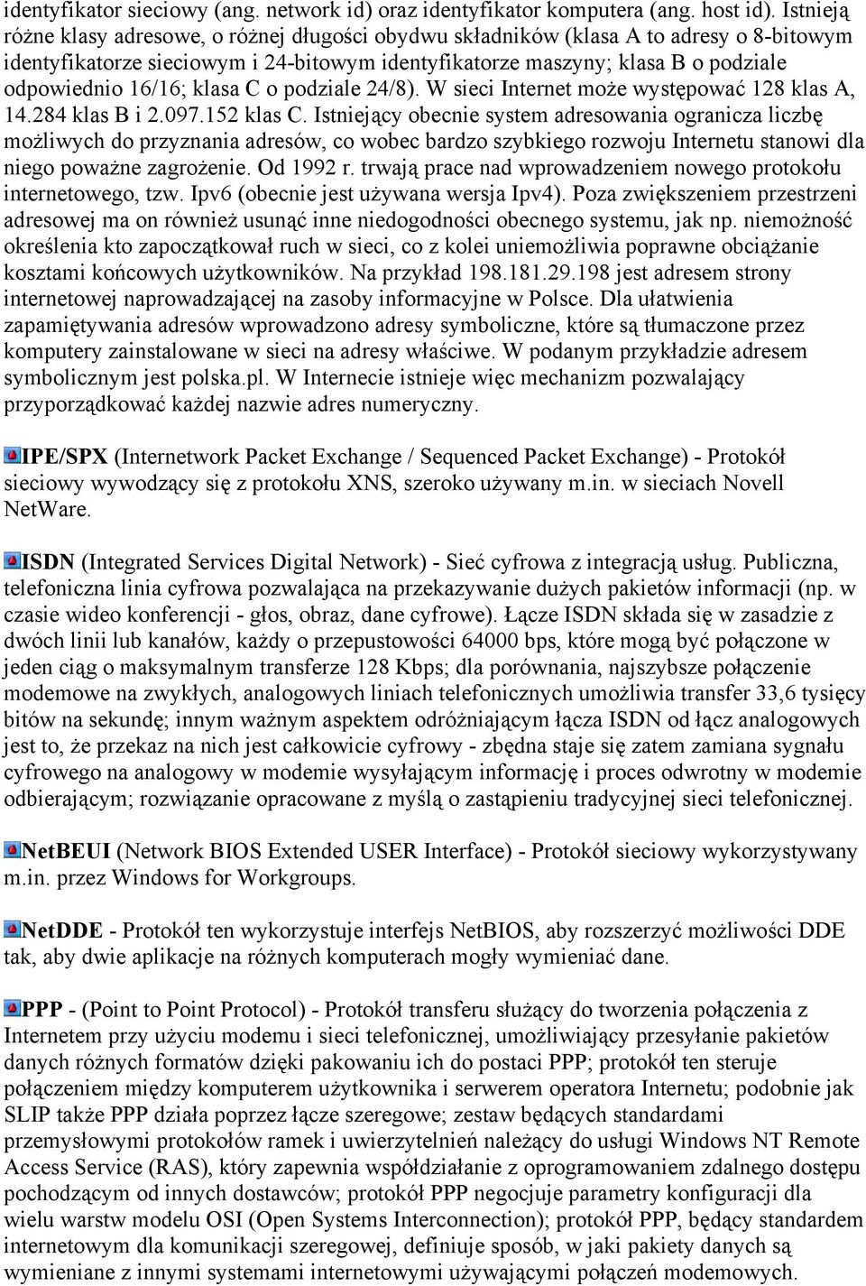 klasa C o podziale 24/8). W sieci Internet może występować 128 klas A, 14.284 klas B i 2.097.152 klas C.