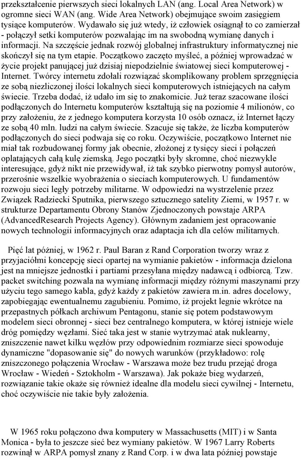 Na szczęście jednak rozwój globalnej infrastruktury informatycznej nie skończył się na tym etapie.