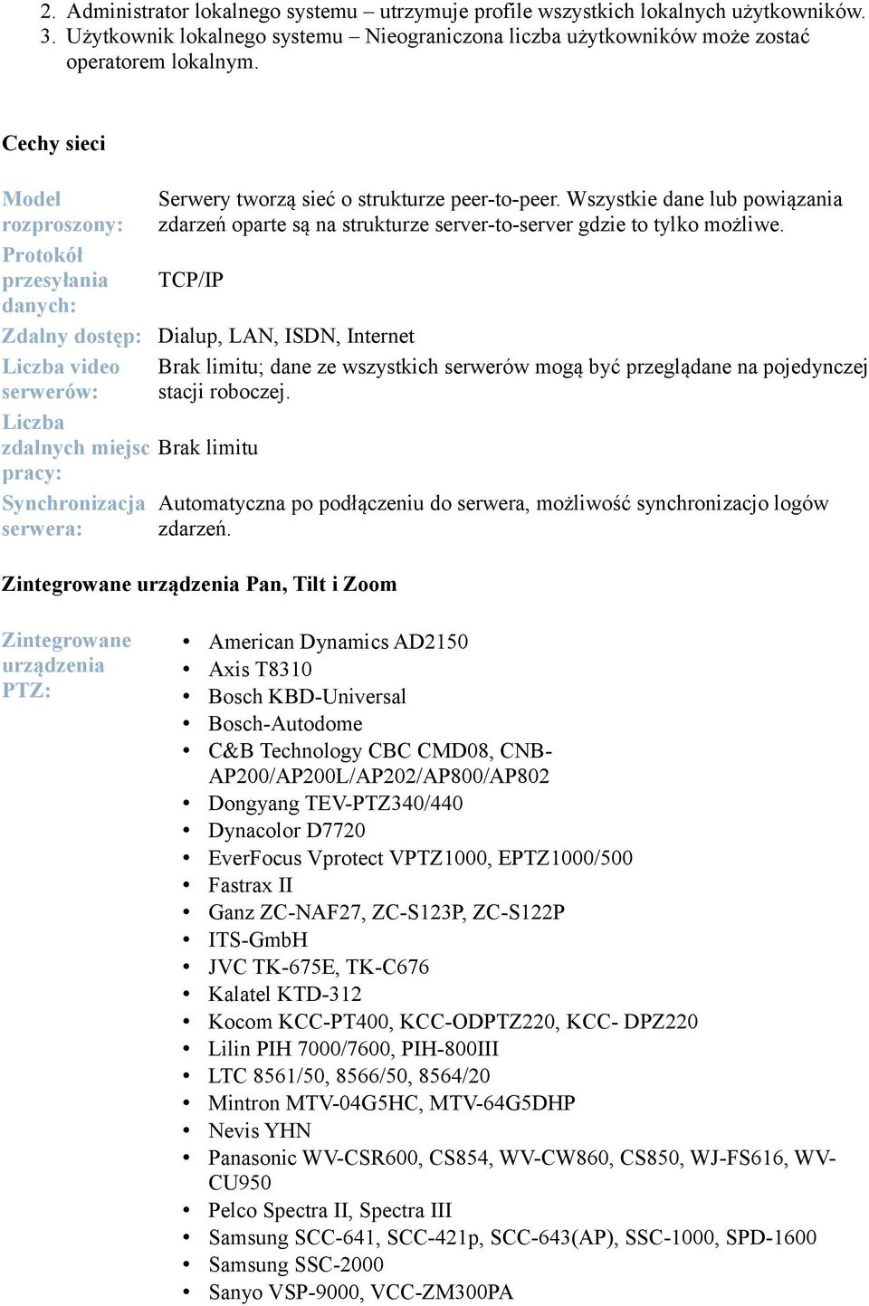 Protokół przesyłania TCP/IP danych: Zdalny dostęp: Dialup, LAN, ISDN, Internet Liczba video Brak limitu; dane ze wszystkich serwerów mogą być przeglądane na pojedynczej serwerów: stacji roboczej.