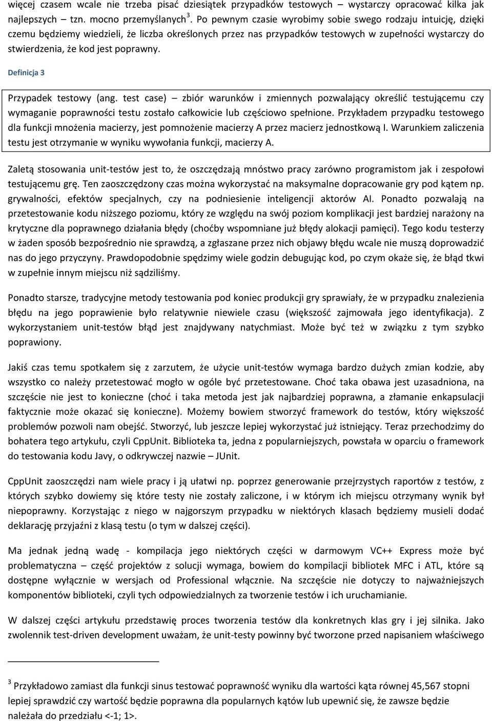 poprawny. Definicja 3 Przypadek testowy (ang. test case) zbiór warunków i zmiennych pozwalający określić testującemu czy wymaganie poprawności testu zostało całkowicie lub częściowo spełnione.