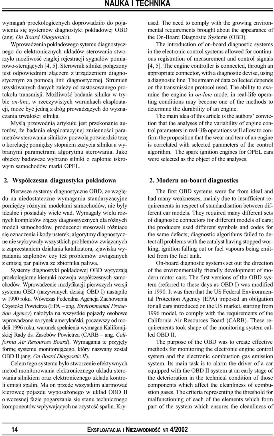 Sterownik silnika po³¹czony jest odpowiednim z³¹czem z urz¹dzeniem diagnostycznym za pomoc¹ linii diagnostycznej. Strumieñ uzyskiwanych danych zale y od zastosowanego protoko³u transmisji.