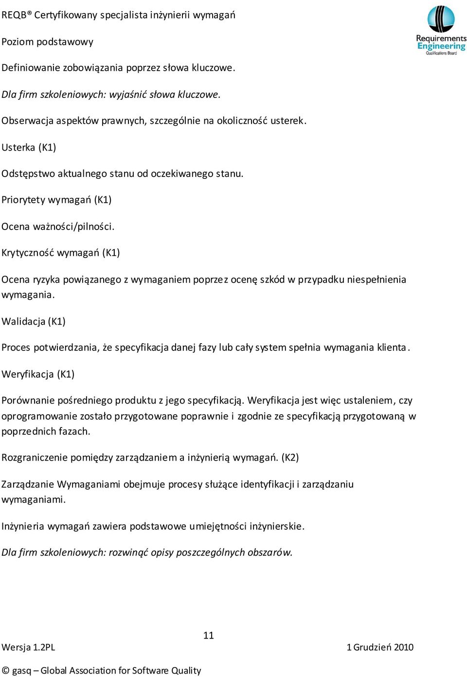 Krytycznośd wymagao (K1) Ocena ryzyka powiązanego z wymaganiem poprzez ocenę szkód w przypadku niespełnienia wymagania.