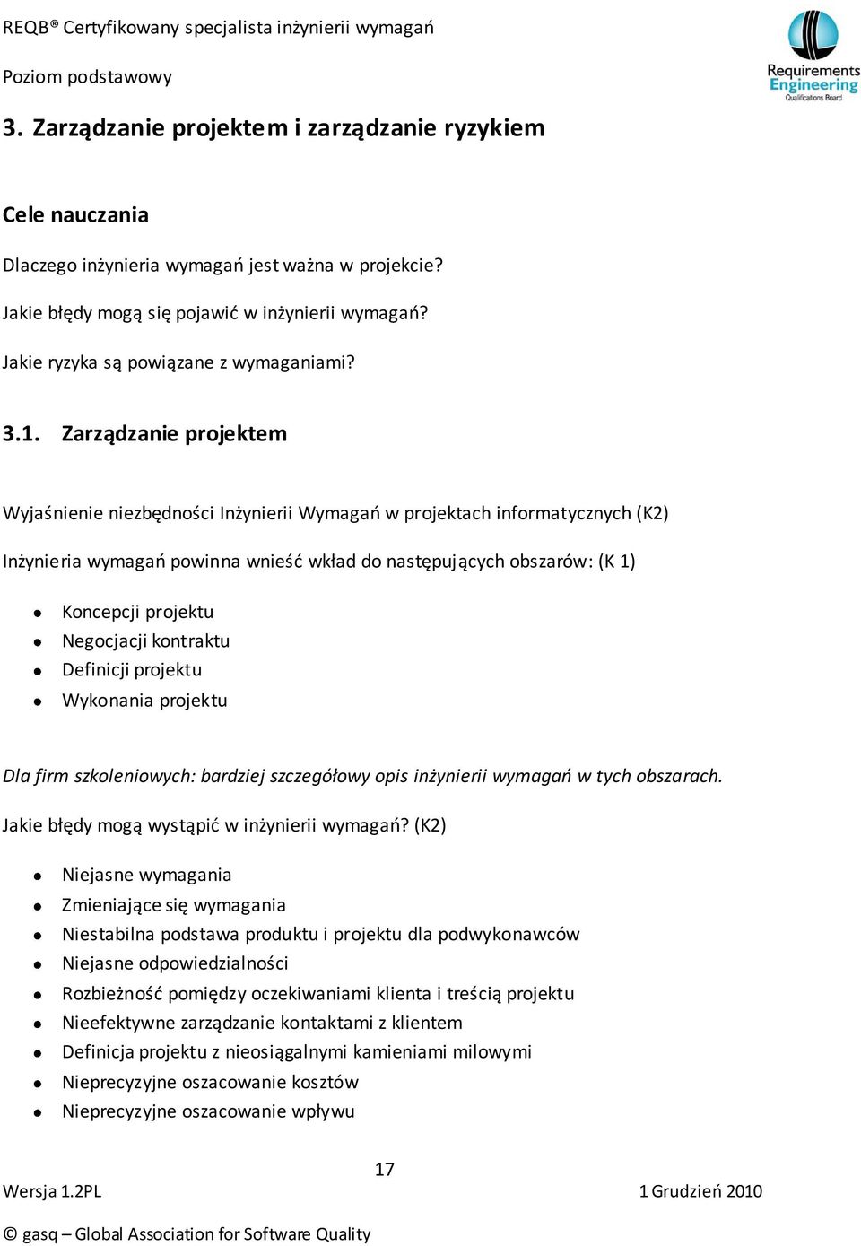 Zarządzanie projektem Wyjaśnienie niezbędności Inżynierii Wymagao w projektach informatycznych (K2) Inżynieria wymagao powinna wnieśd wkład do następujących obszarów: (K 1) Koncepcji projektu