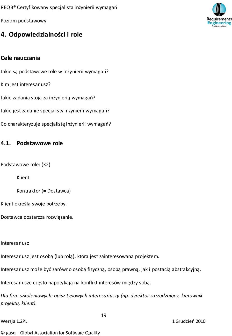 Podstawowe role Podstawowe role: (K2) Klient Kontraktor (= Dostawca) Klient określa swoje potrzeby. Dostawca dostarcza rozwiązanie.