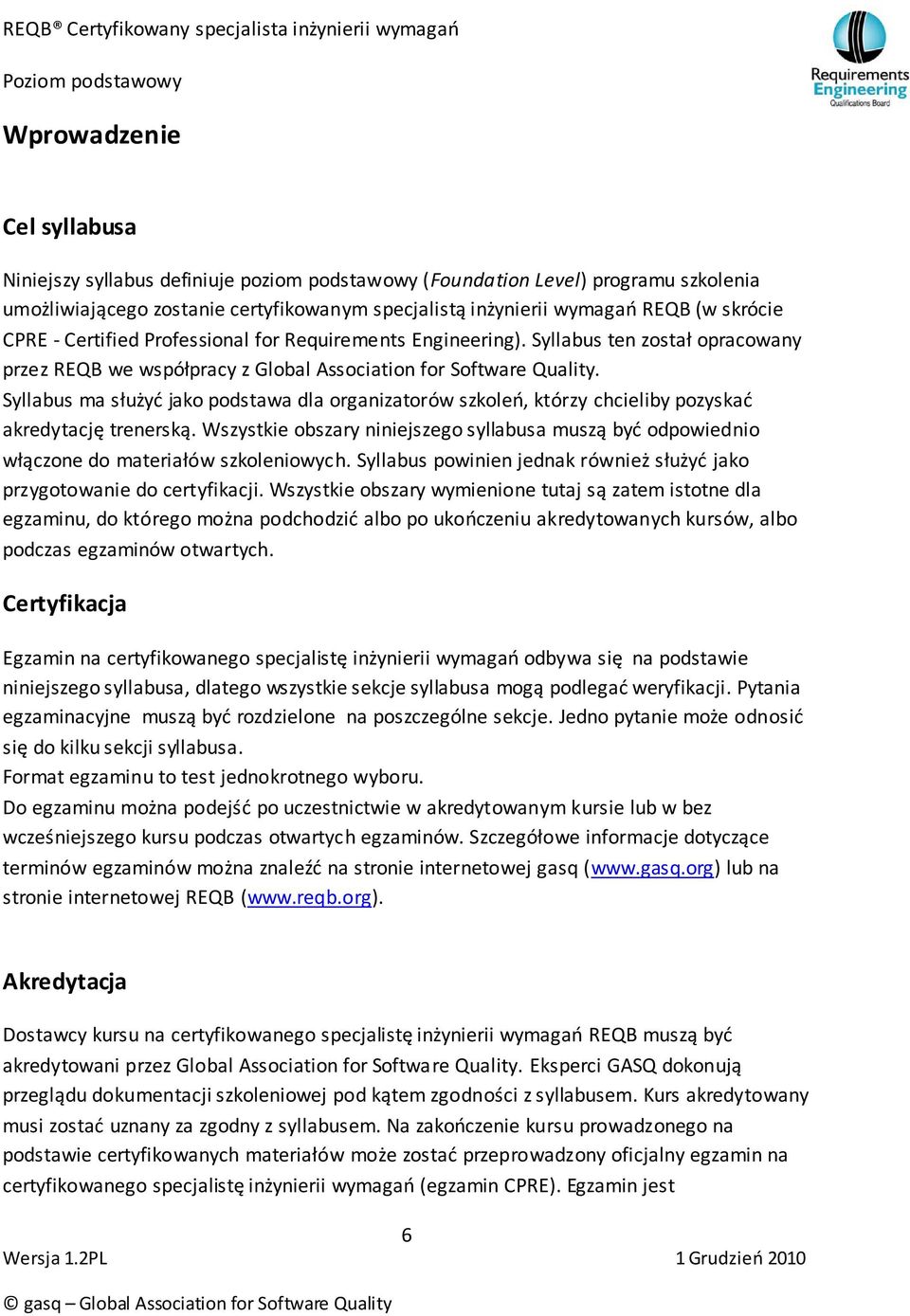 Syllabus ma służyd jako podstawa dla organizatorów szkoleo, którzy chcieliby pozyskad akredytację trenerską.