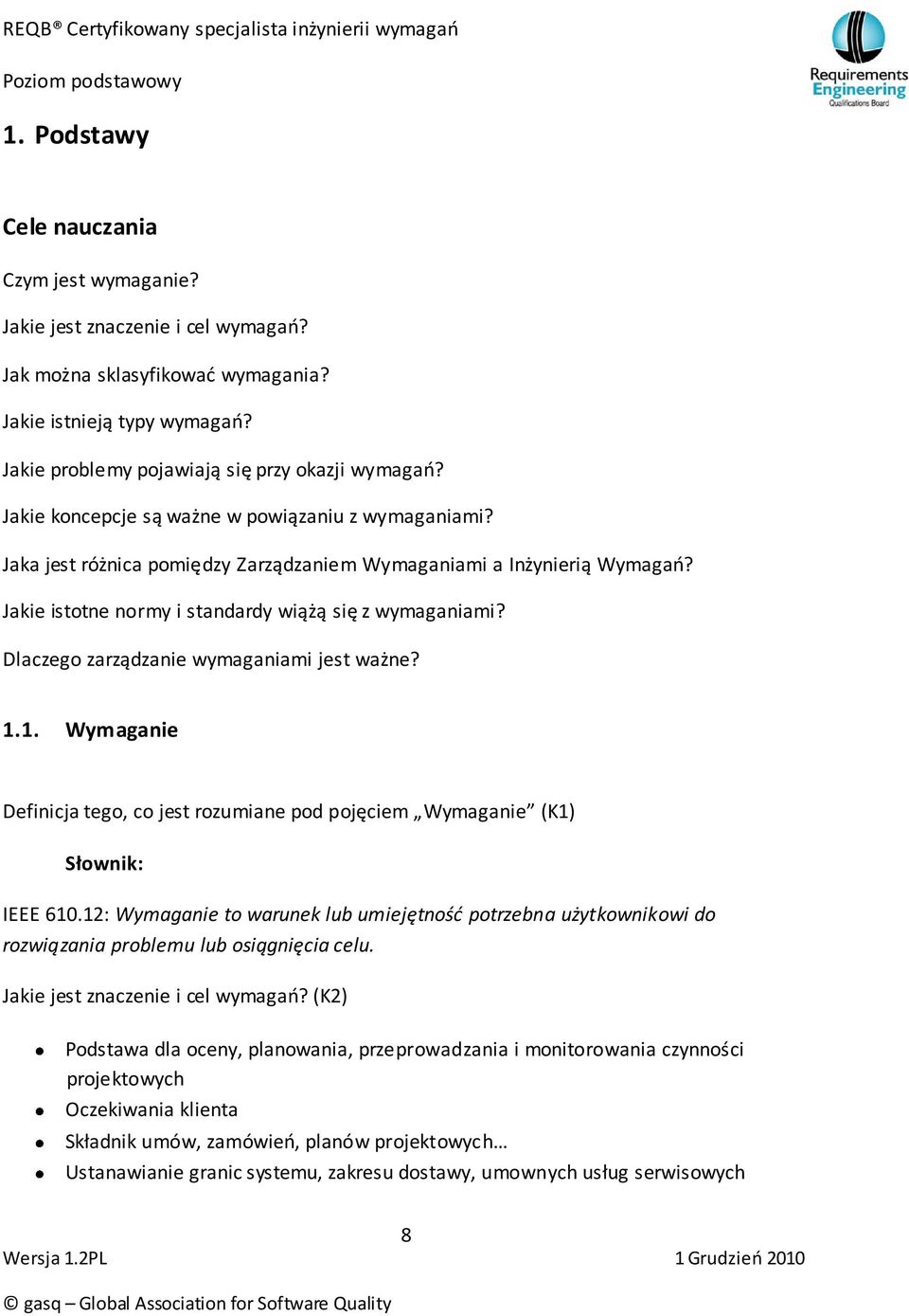 Dlaczego zarządzanie wymaganiami jest ważne? 1.1. Wymaganie Definicja tego, co jest rozumiane pod pojęciem Wymaganie (K1) Słownik: IEEE 610.