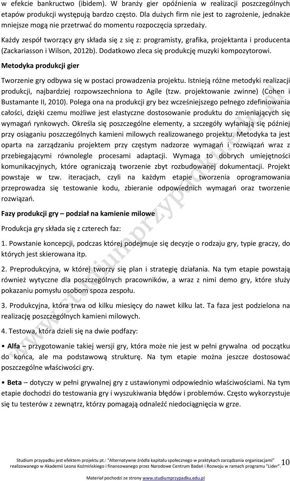 Każdy zespół tworzący gry składa się z się z: programisty, grafika, projektanta i producenta (Zackariasson i Wilson, 2012b). Dodatkowo zleca się produkcję muzyki kompozytorowi.