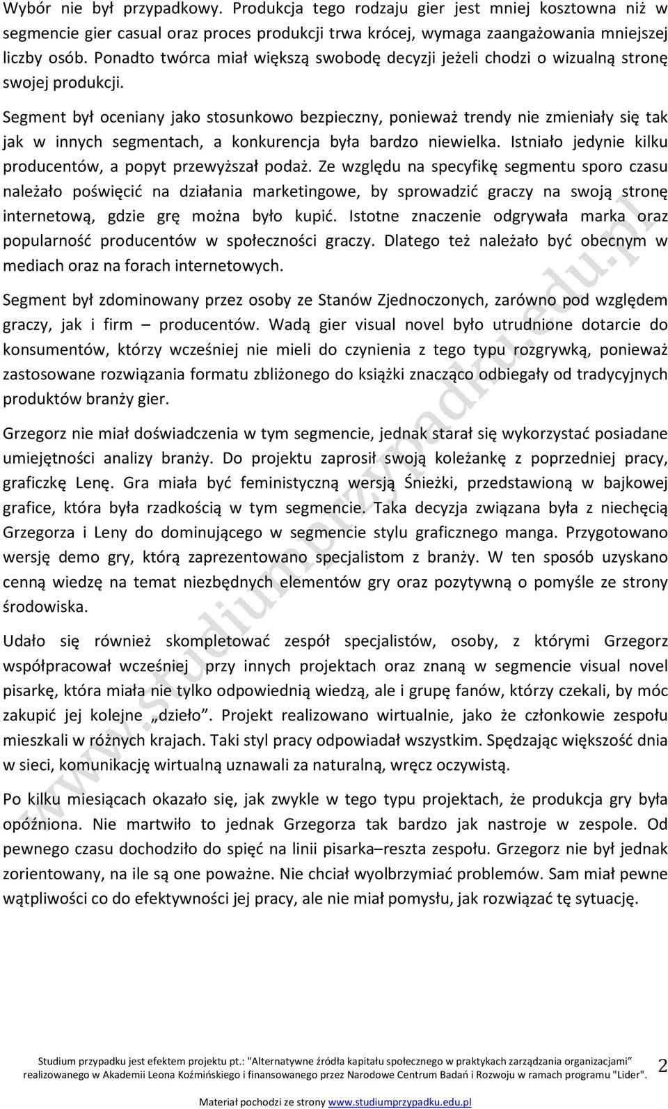 Segment był oceniany jako stosunkowo bezpieczny, ponieważ trendy nie zmieniały się tak jak w innych segmentach, a konkurencja była bardzo niewielka.