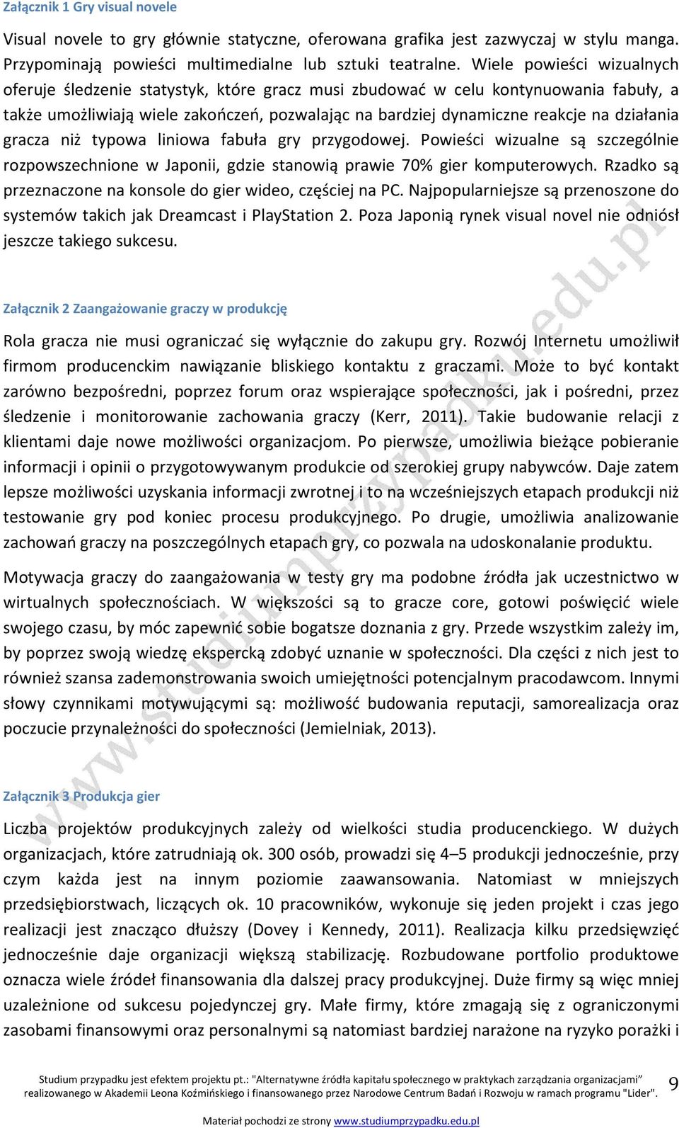 działania gracza niż typowa liniowa fabuła gry przygodowej. Powieści wizualne są szczególnie rozpowszechnione w Japonii, gdzie stanowią prawie 70% gier komputerowych.