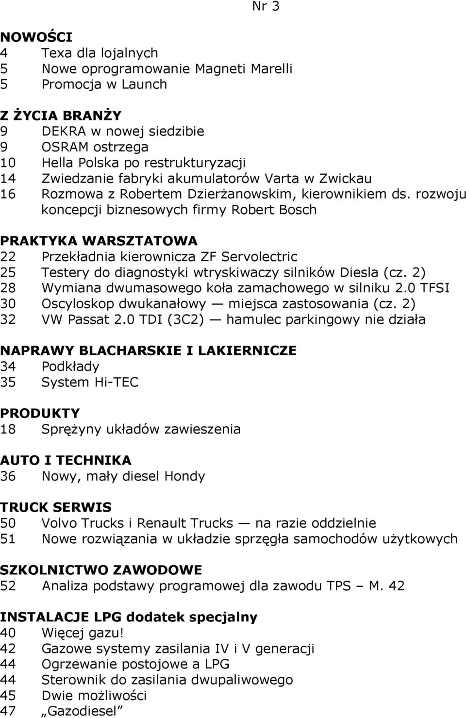 rozwoju koncepcji biznesowych firmy Robert Bosch 22 Przekładnia kierownicza ZF Servolectric 25 Testery do diagnostyki wtryskiwaczy silników Diesla (cz.