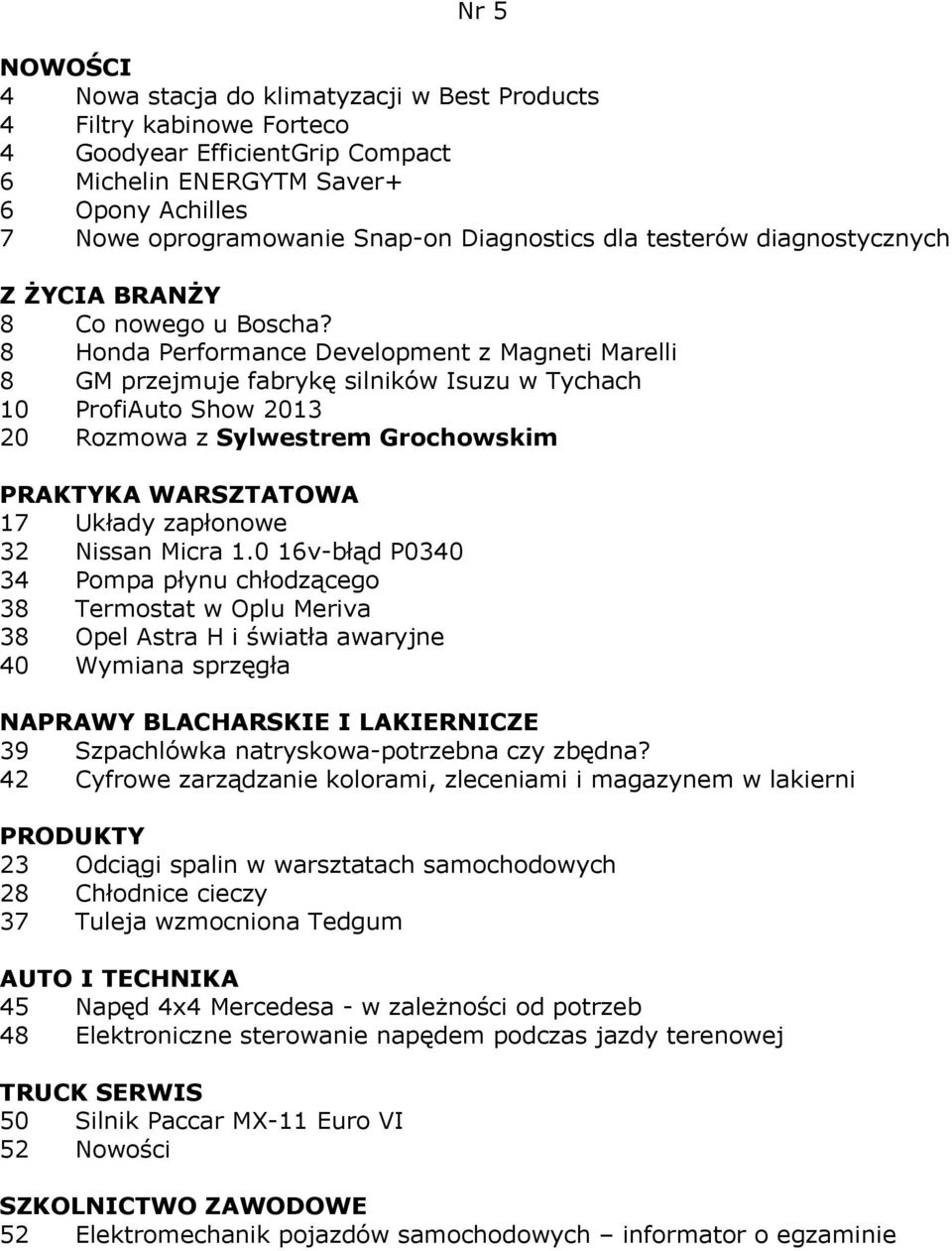 8 Honda Performance Development z Magneti Marelli 8 GM przejmuje fabrykę silników Isuzu w Tychach 10 ProfiAuto Show 2013 20 Rozmowa z Sylwestrem Grochowskim 17 Układy zapłonowe 32 Nissan Micra 1.