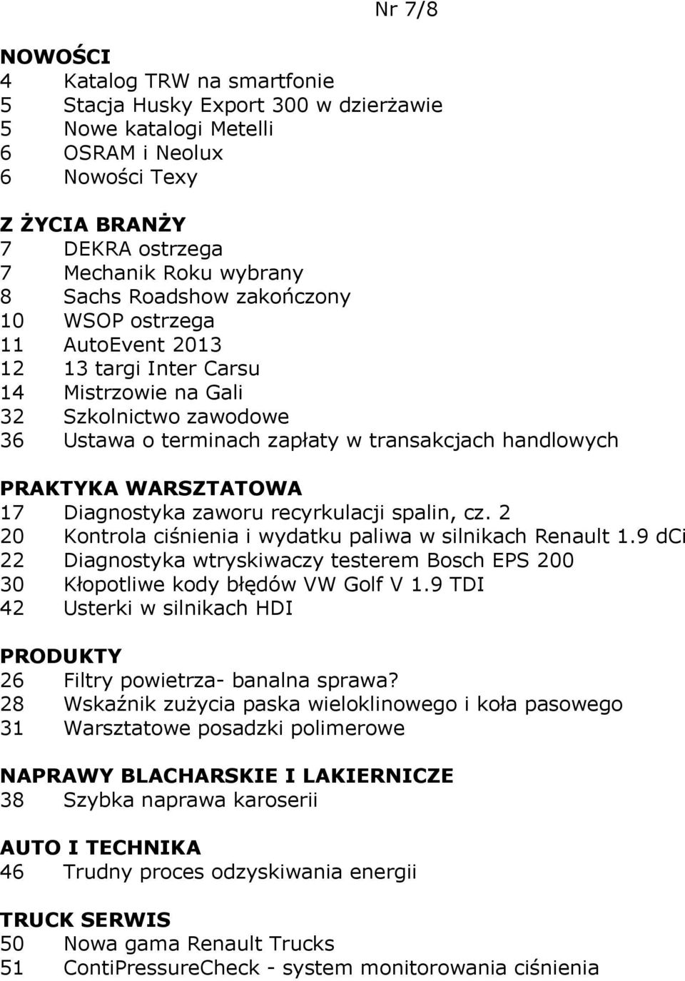 spalin, cz. 2 20 Kontrola ciśnienia i wydatku paliwa w silnikach Renault 1.9 dci 22 Diagnostyka wtryskiwaczy testerem Bosch EPS 200 30 Kłopotliwe kody błędów VW Golf V 1.