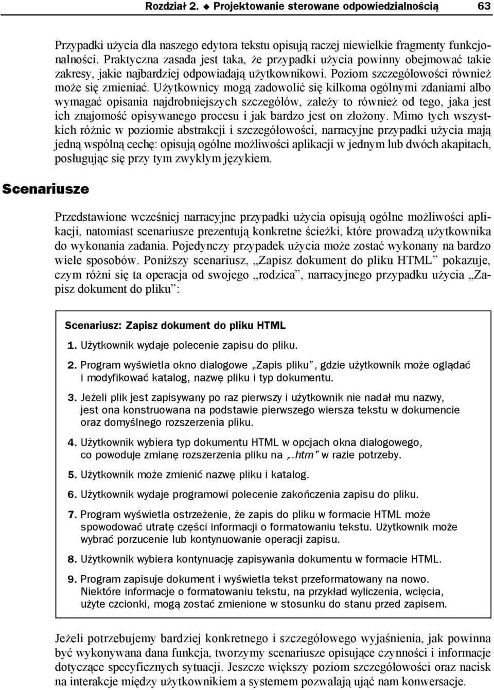 Użytkownicy mogą zadowolić się kilkoma ogólnymi zdaniami albo wymagać opisania najdrobniejszych szczegółów, zależy to również od tego, jaka jest ich znajomość opisywanego procesu i jak bardzo jest on