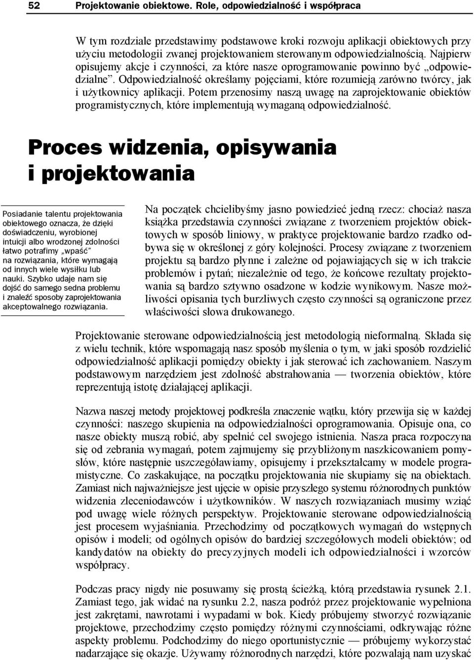 Najpierw opisujemy akcje i czynności, za które nasze oprogramowanie powinno być odpowiedzialne. Odpowiedzialność określamy pojęciami, które rozumieją zarówno twórcy, jak i użytkownicy aplikacji.